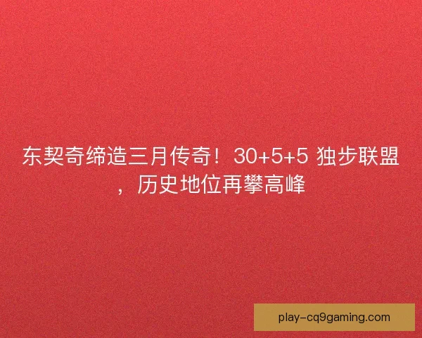 东契奇缔造三月传奇！30+5+5 独步联盟，历史地位再攀高峰